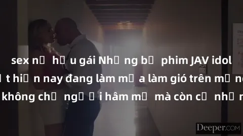 sex nữ hầu gái Những bộ phim JAV idol không che hot nhất hiện nay đang làm mưa làm gió trên mạng, hấp dẫn không chỉ người hâm mộ mà còn cả những ai mới tìm hiểu về thể loại này!
